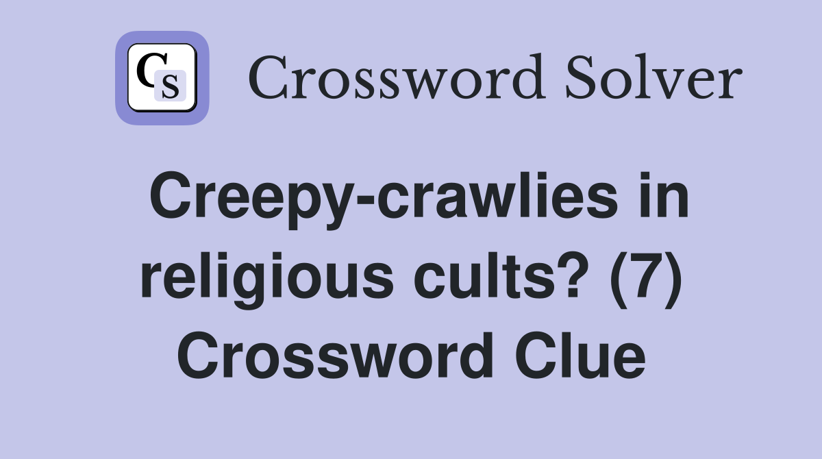 Creepy-crawlies in religious cults? (7) Crossword Clue