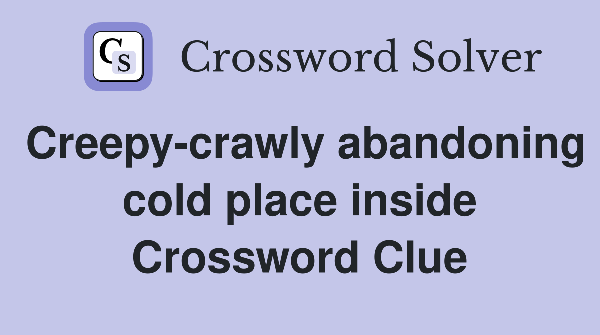 Creepy-crawly abandoning cold place inside Crossword Clue