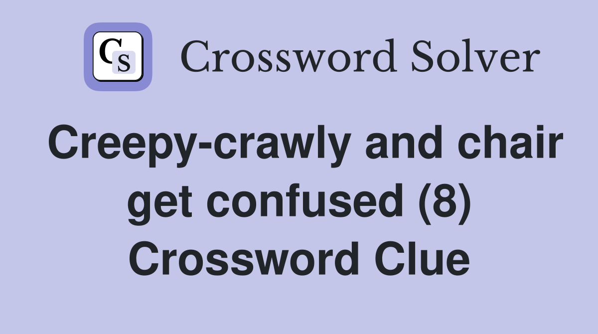 Creepy-crawly and chair get confused (8) Crossword Clue