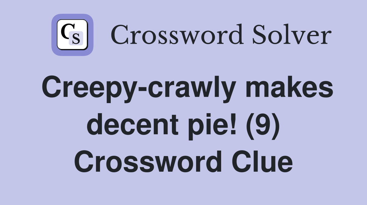 Creepy-crawly makes decent pie! (9) Crossword Clue