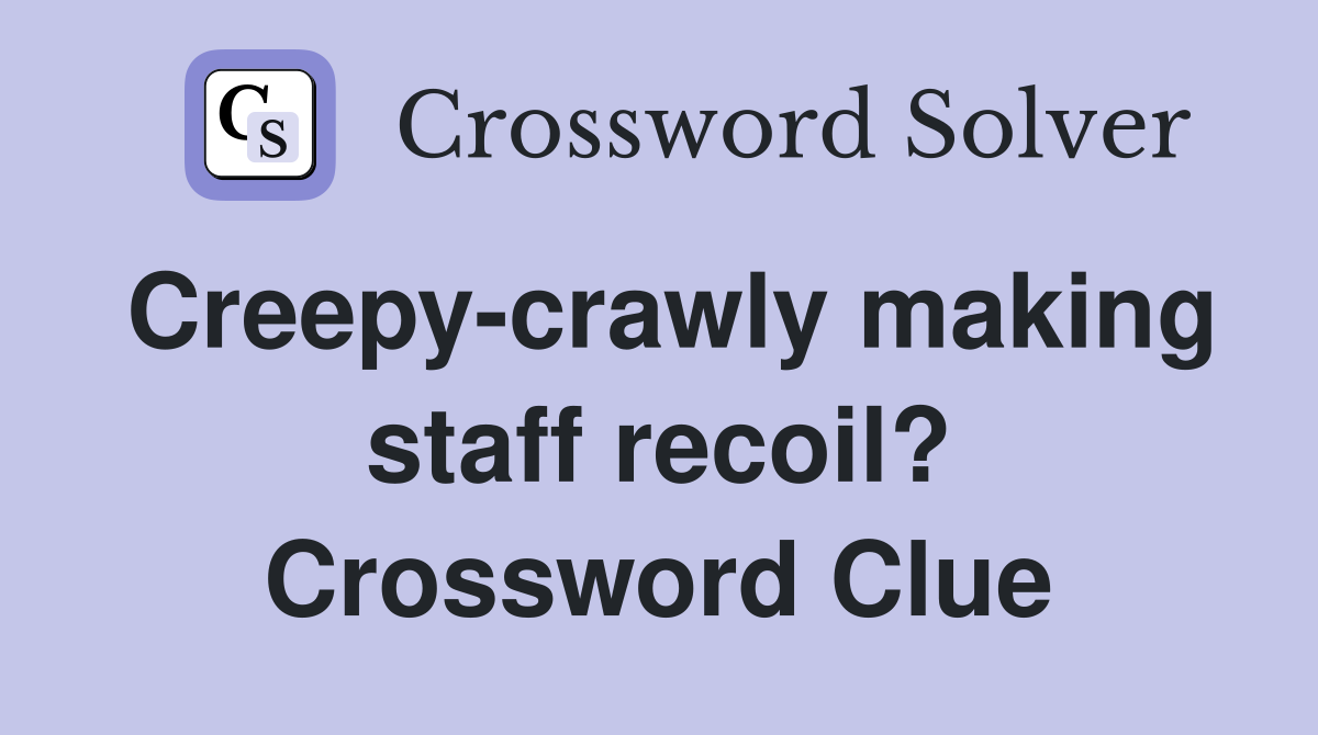 Creepy-crawly making staff recoil? Crossword Clue