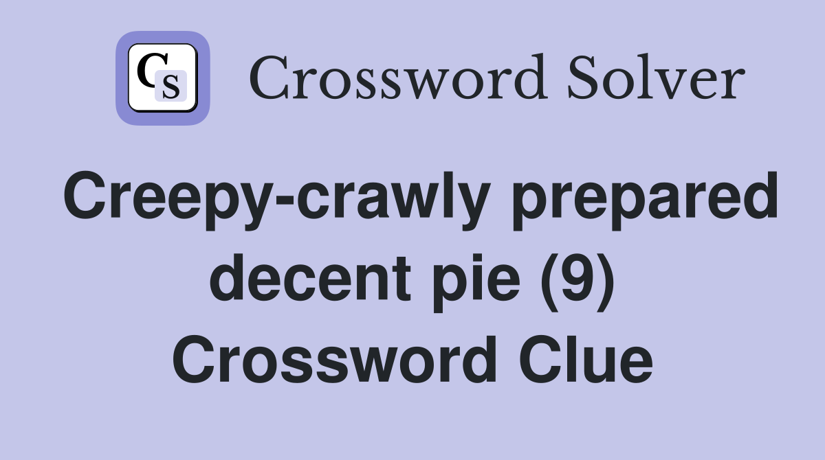 Creepy-crawly prepared decent pie (9) Crossword Clue