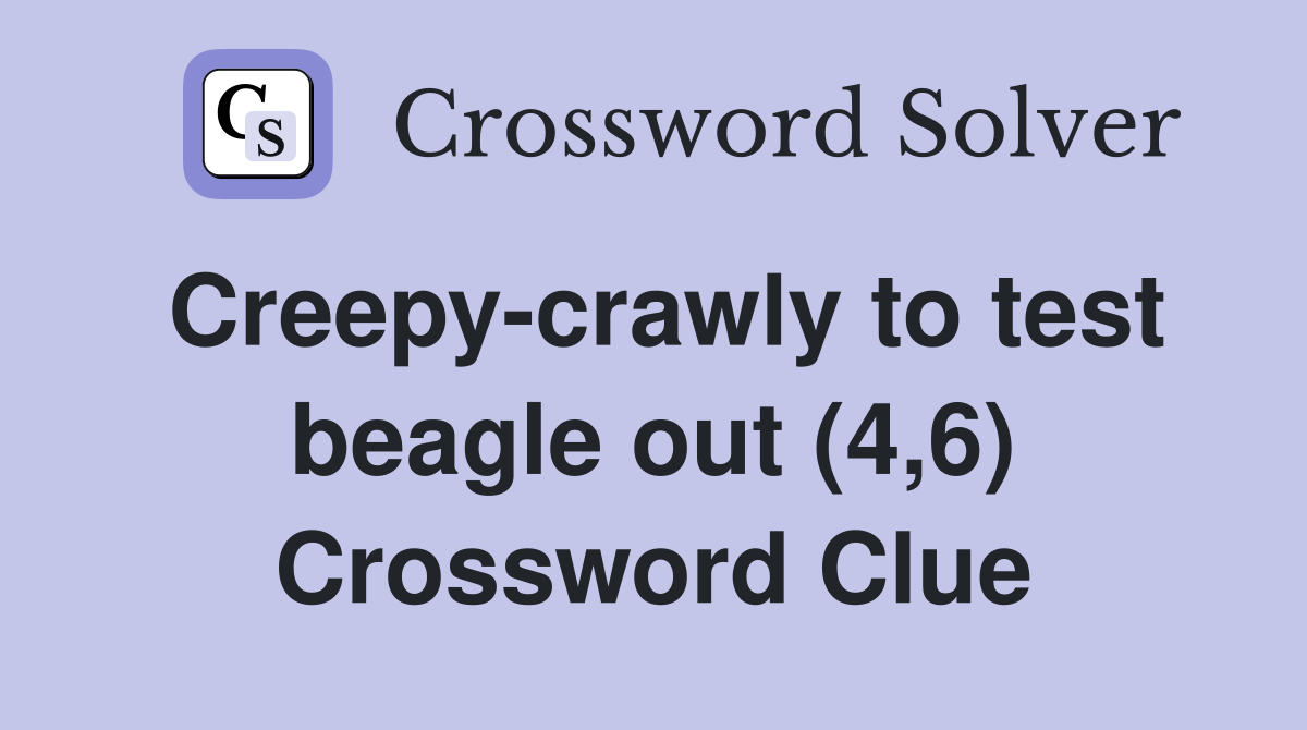 Creepy-crawly to test beagle out (4,6) Crossword Clue