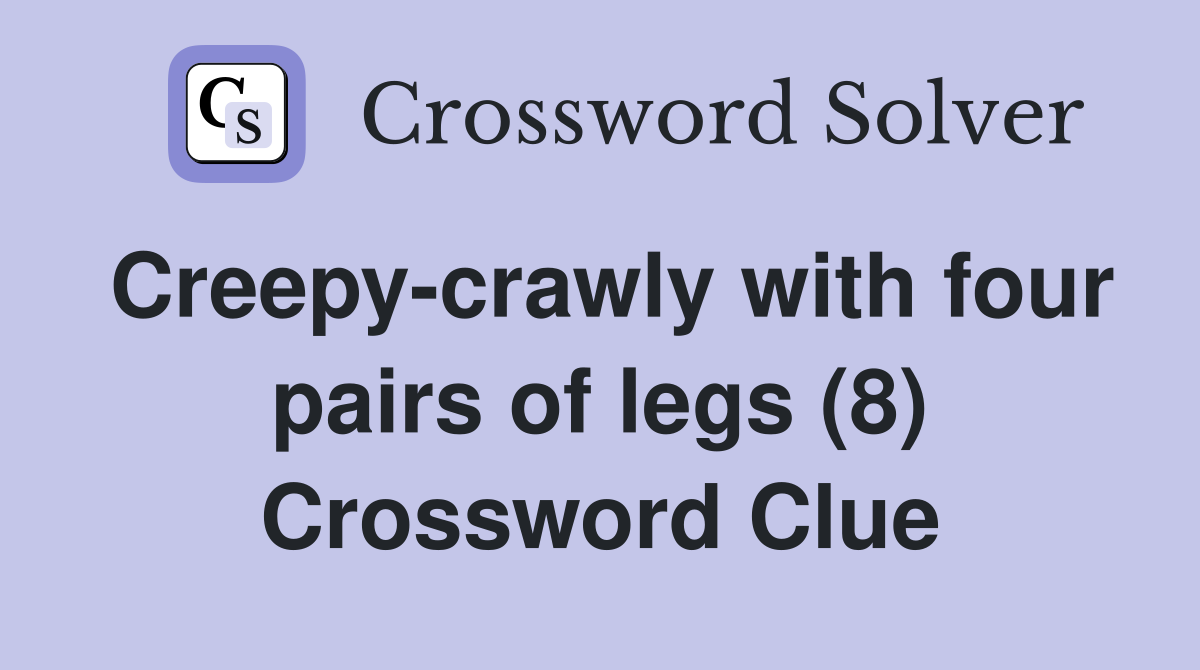 Creepy-crawly with four pairs of legs (8) Crossword Clue