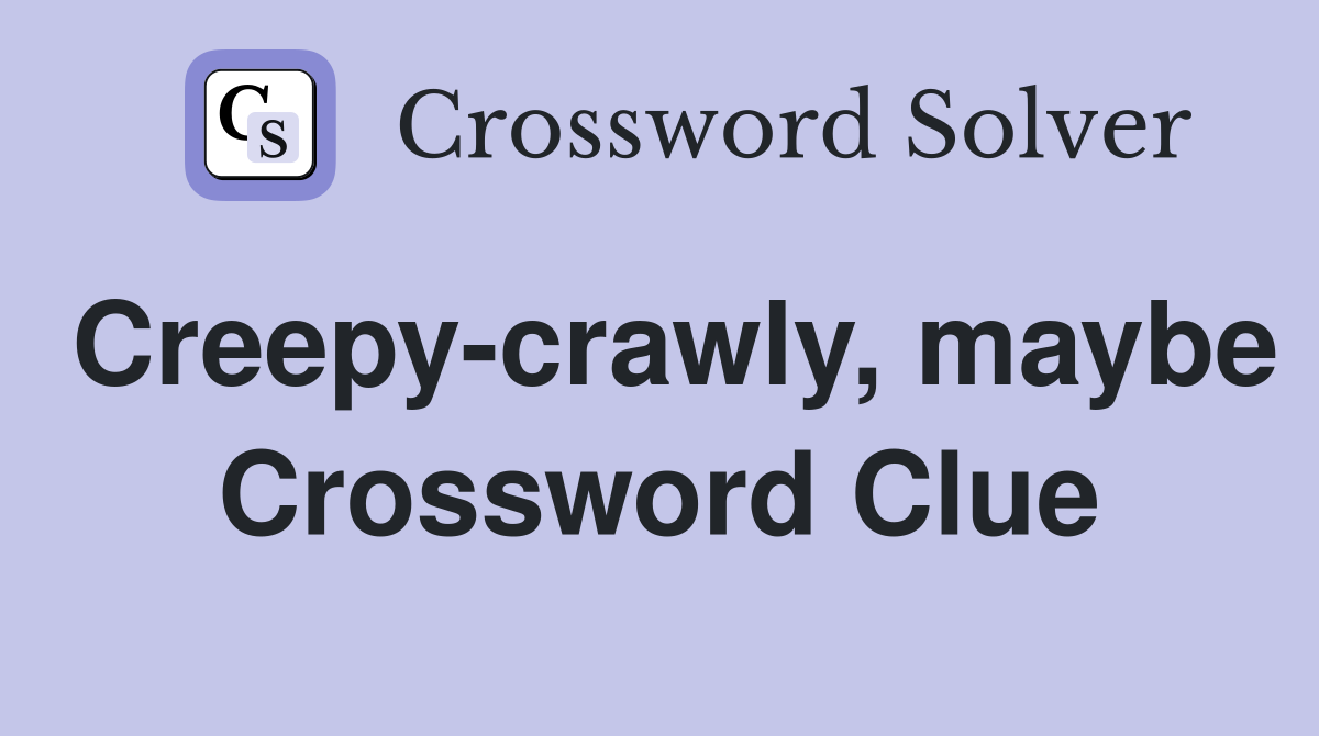 Creepy-crawly, maybe Crossword Clue