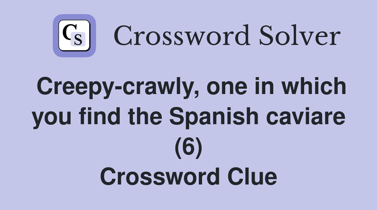 Creepy-crawly, one in which you find the Spanish caviare (6) Crossword Clue