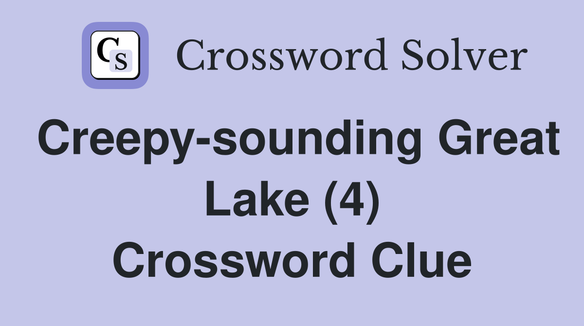 Creepy-sounding Great Lake (4) Crossword Clue