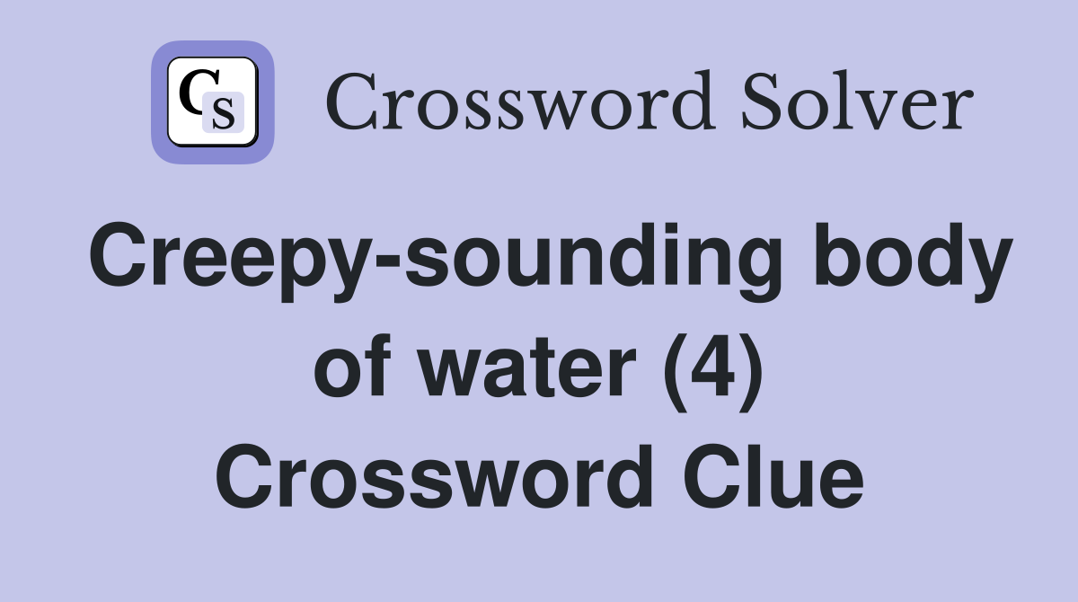 Creepy-sounding body of water (4) Crossword Clue