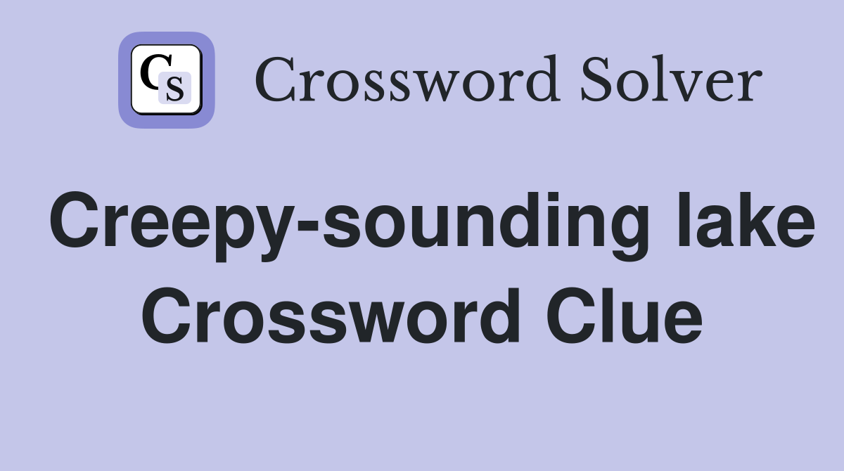Creepy-sounding lake Crossword Clue