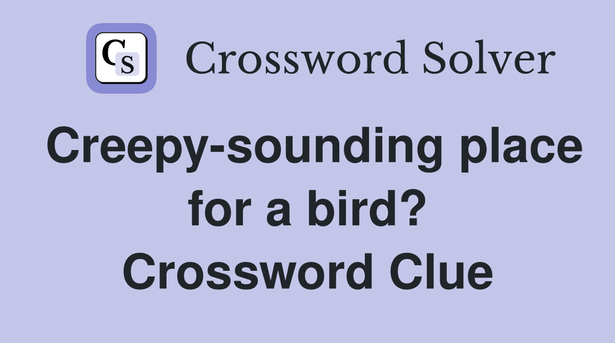 Creepy-sounding place for a bird? Crossword Clue