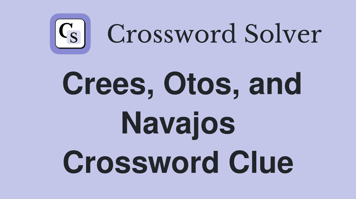 Crees, Otos, and Navajos Crossword Clue