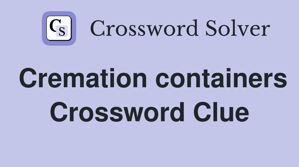 Cremation containers Crossword Clue