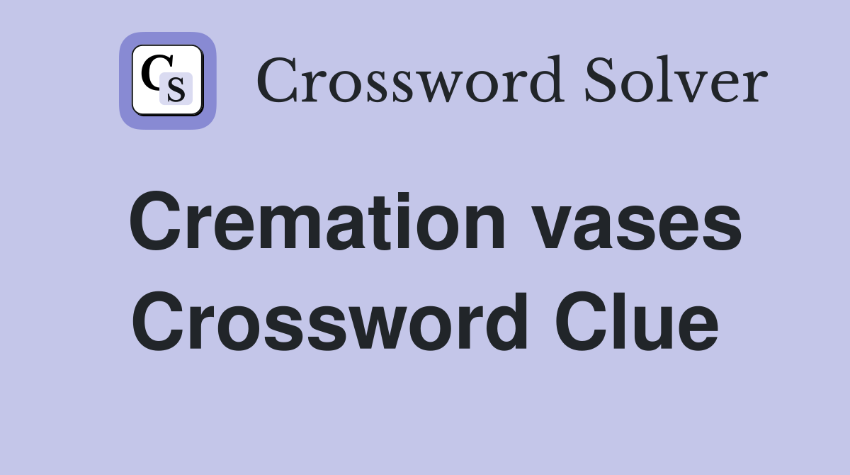 Cremation vases Crossword Clue