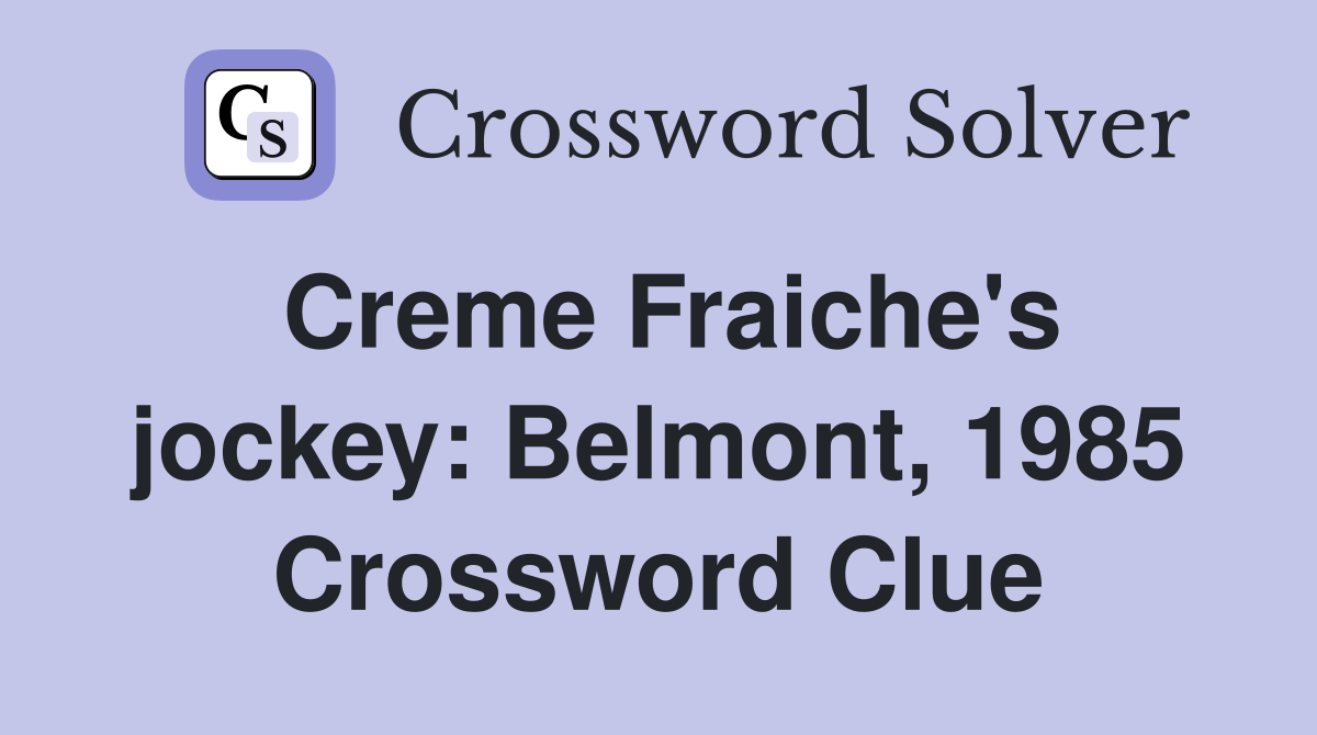 Creme Fraiche's jockey: Belmont, 1985 Crossword Clue