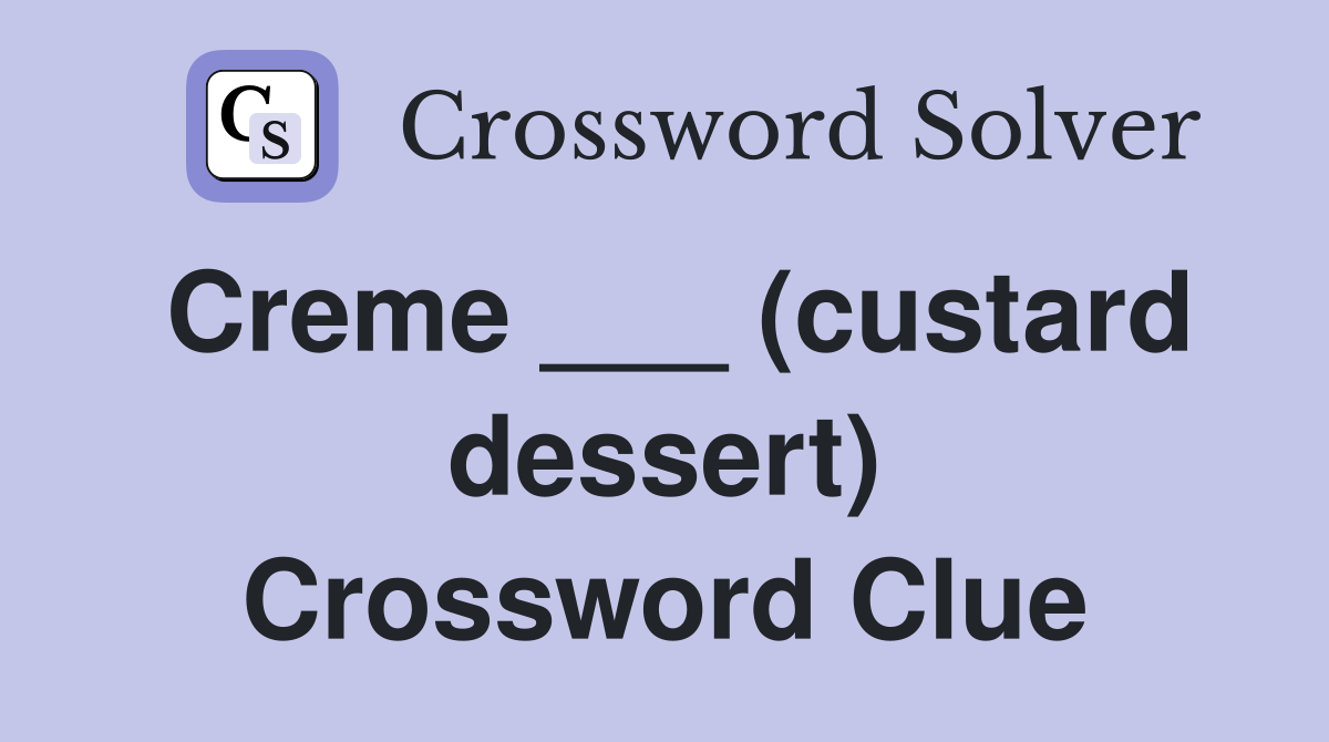 Creme ___ (custard dessert) Crossword Clue