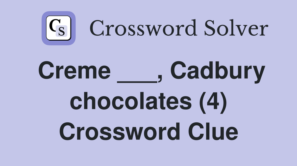 Creme ___, Cadbury chocolates (4) Crossword Clue