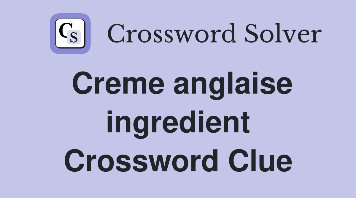 Creme anglaise ingredient Crossword Clue