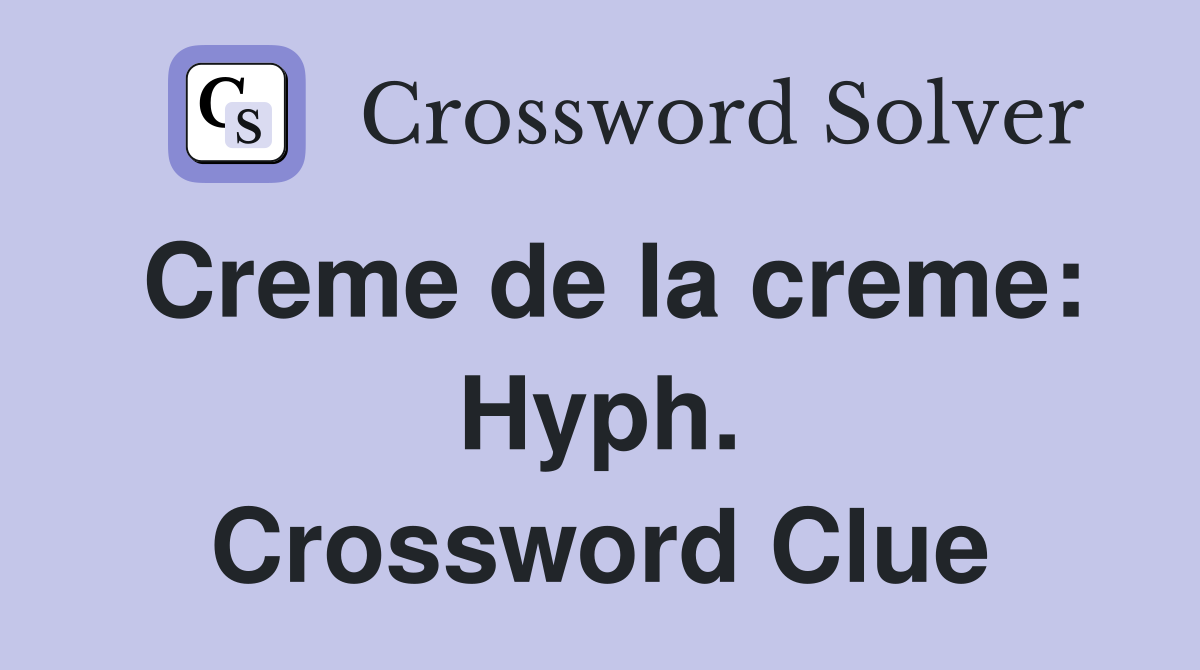 Creme de la creme: Hyph. Crossword Clue