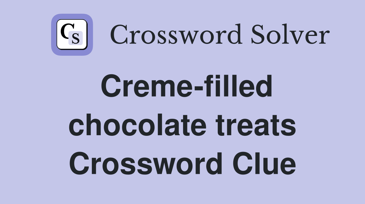 Creme-filled chocolate treats Crossword Clue