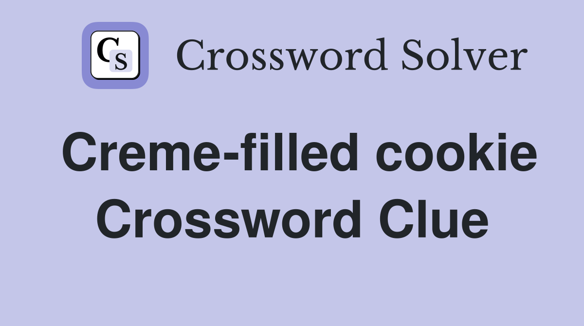 Creme-filled cookie Crossword Clue