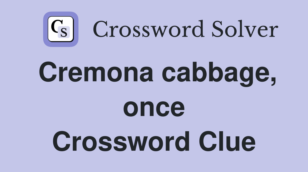 Cremona cabbage, once Crossword Clue