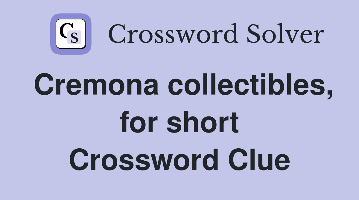 Cremona collectibles, for short Crossword Clue