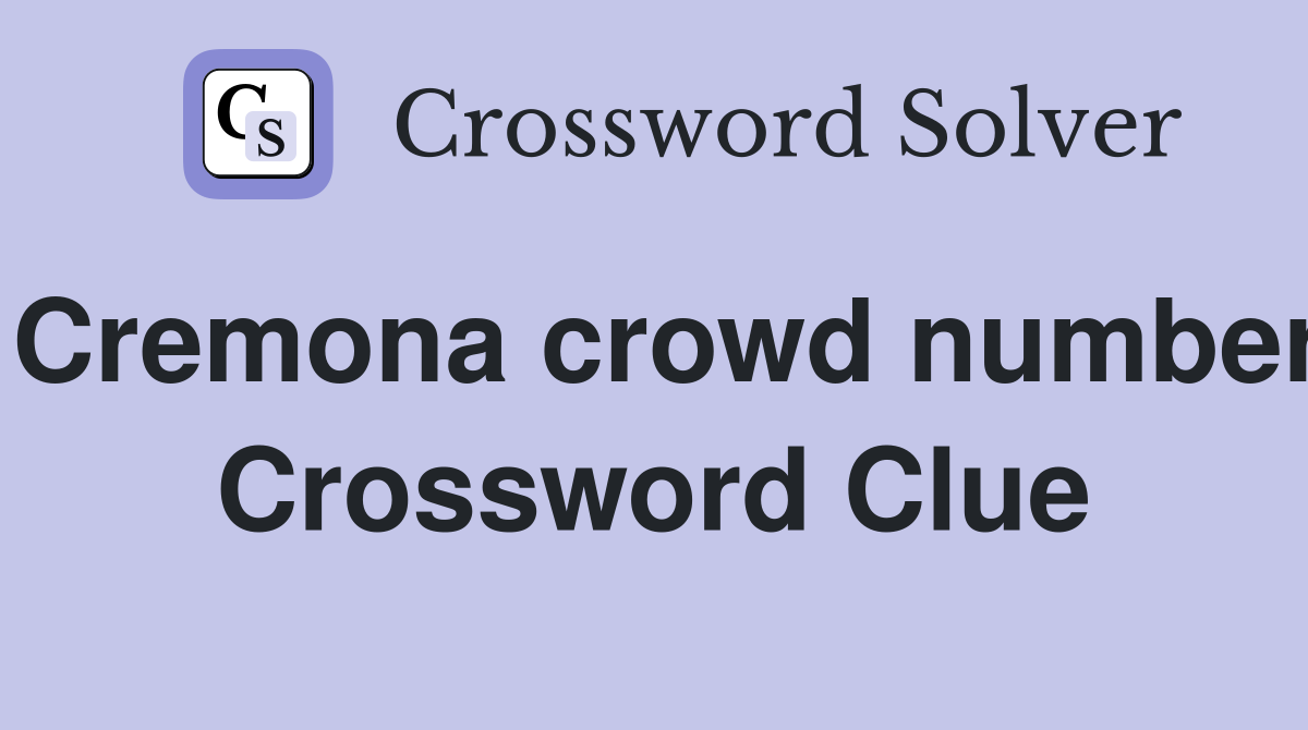 Cremona crowd number Crossword Clue