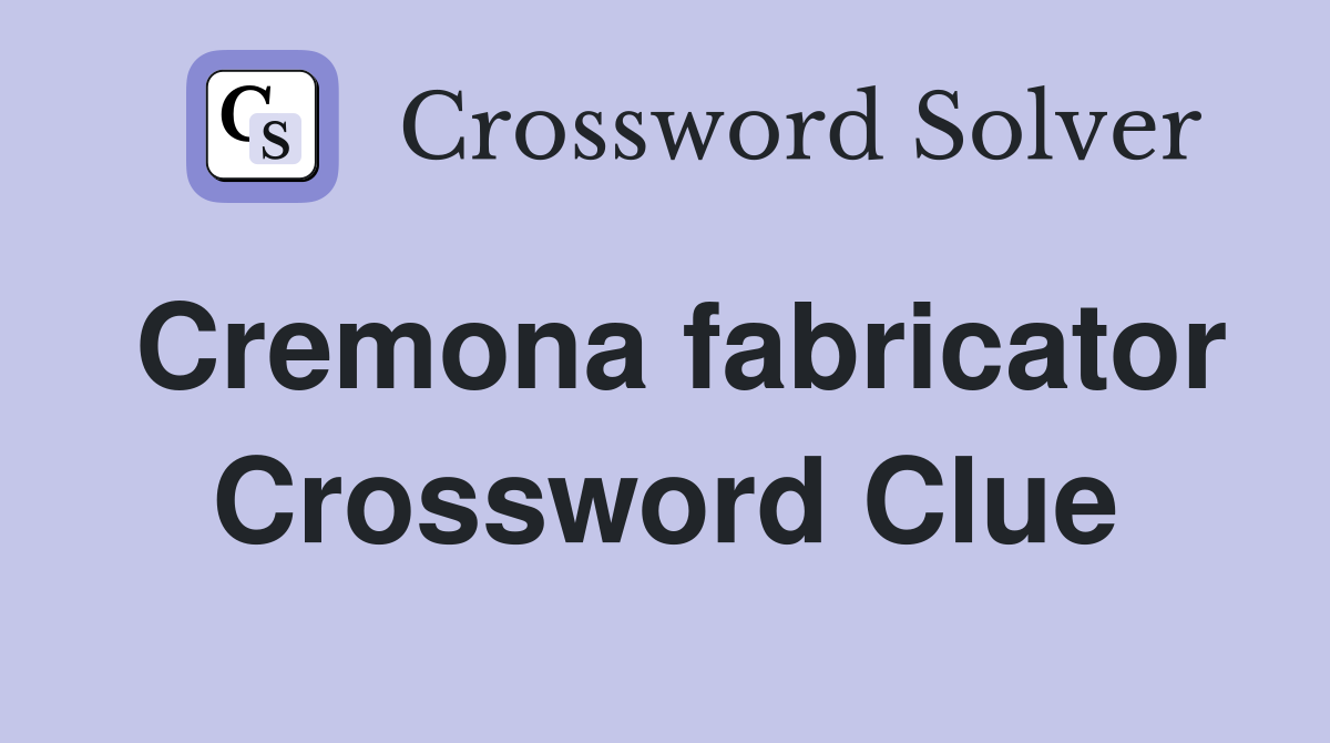 Cremona fabricator Crossword Clue