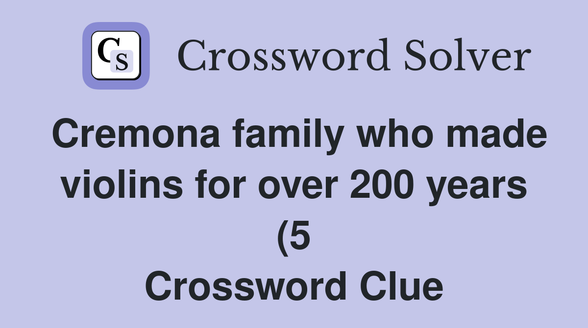 Cremona family who made violins for over 200 years (5) Crossword Clue Cremona family who made violins for over 200 years (5) Crossword Clue