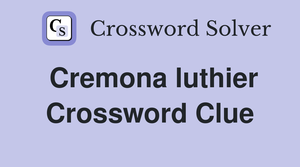 Cremona luthier Crossword Clue