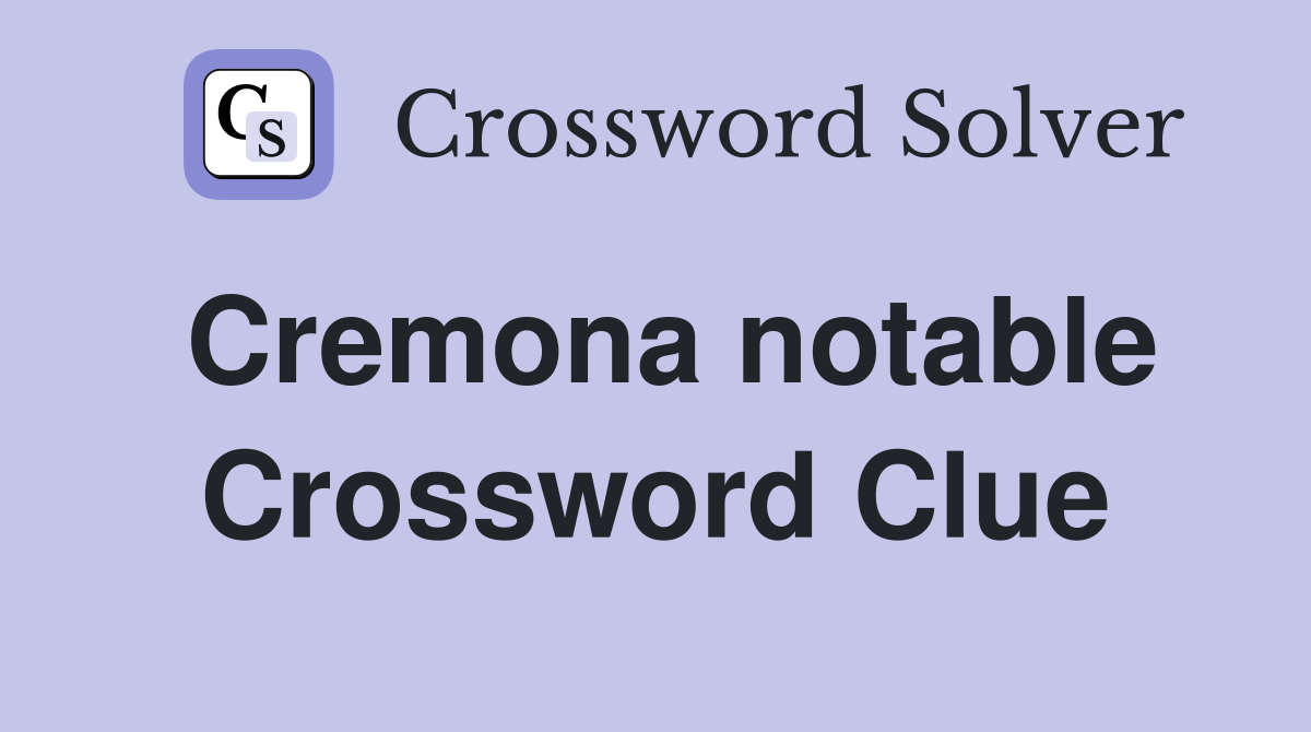 Cremona notable Crossword Clue