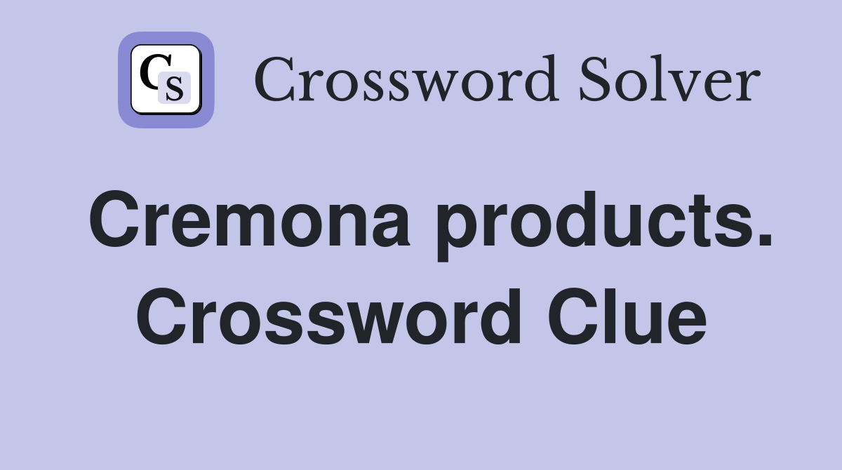 Cremona products. Crossword Clue