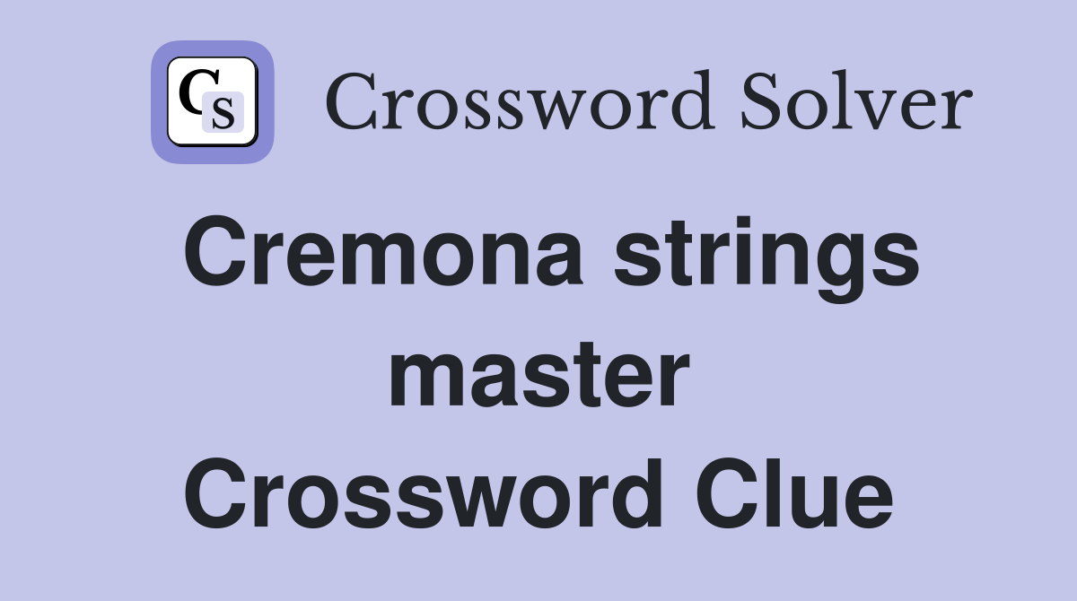 Cremona strings master Crossword Clue