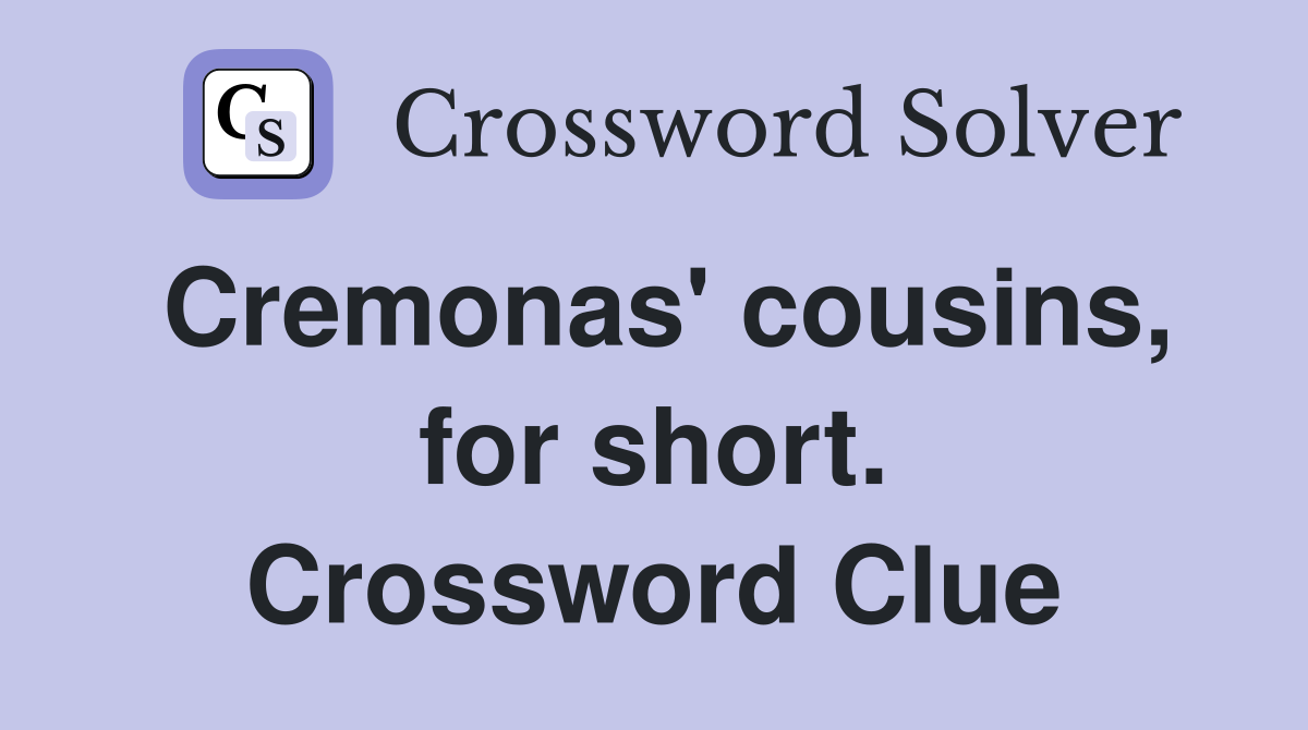 Cremonas' cousins, for short. Crossword Clue