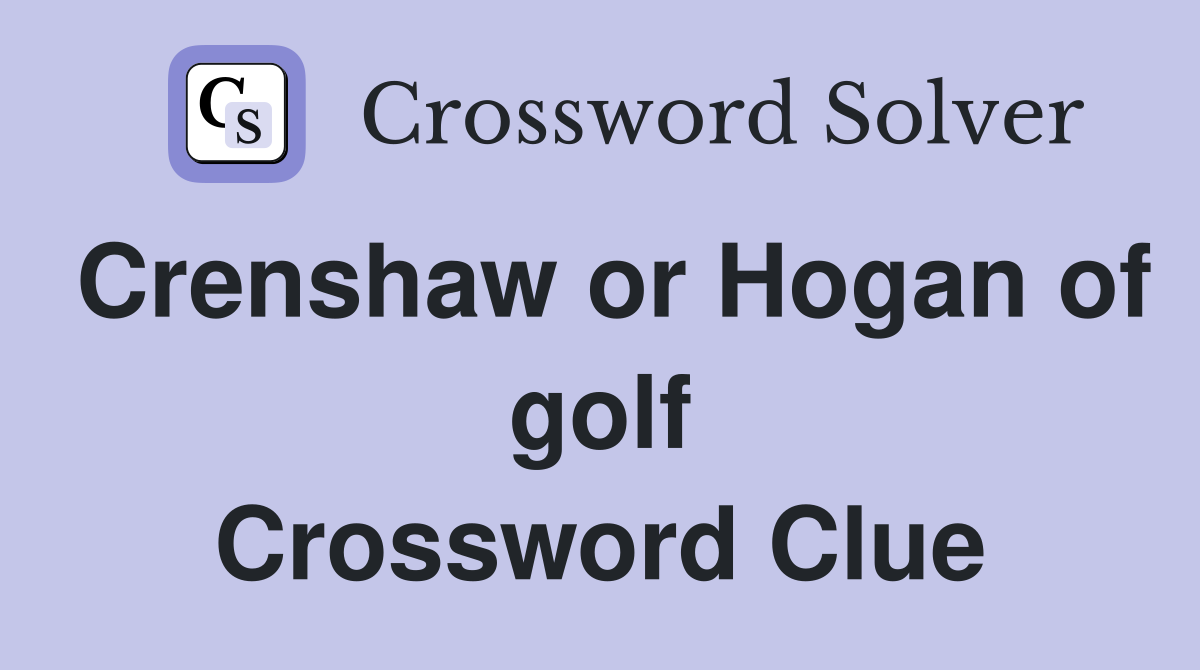 Crenshaw or Hogan of golf Crossword Clue