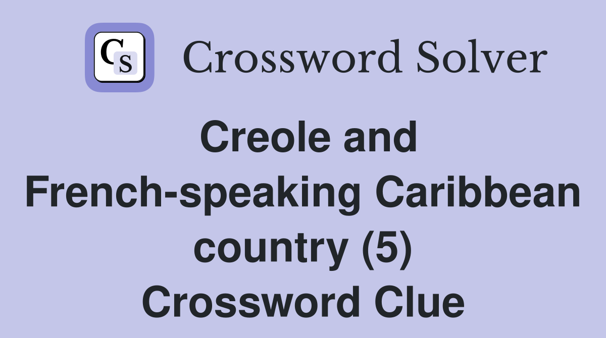 Creole and French-speaking Caribbean country (5) Crossword Clue