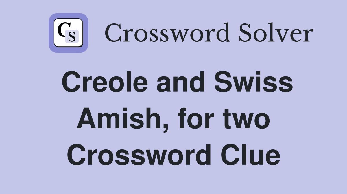 Creole and Swiss Amish, for two Crossword Clue