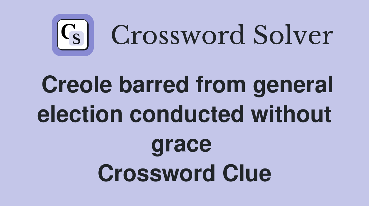 Creole barred from general election conducted without grace  Crossword Clue