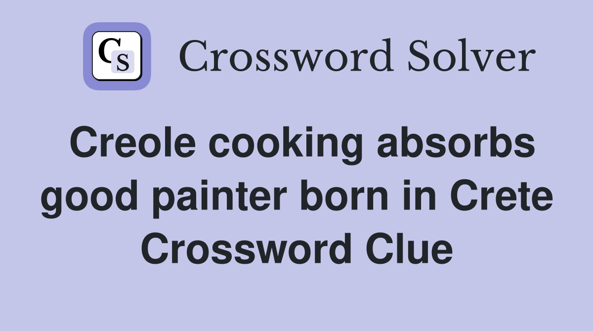 Creole cooking absorbs good painter born in Crete Crossword Clue