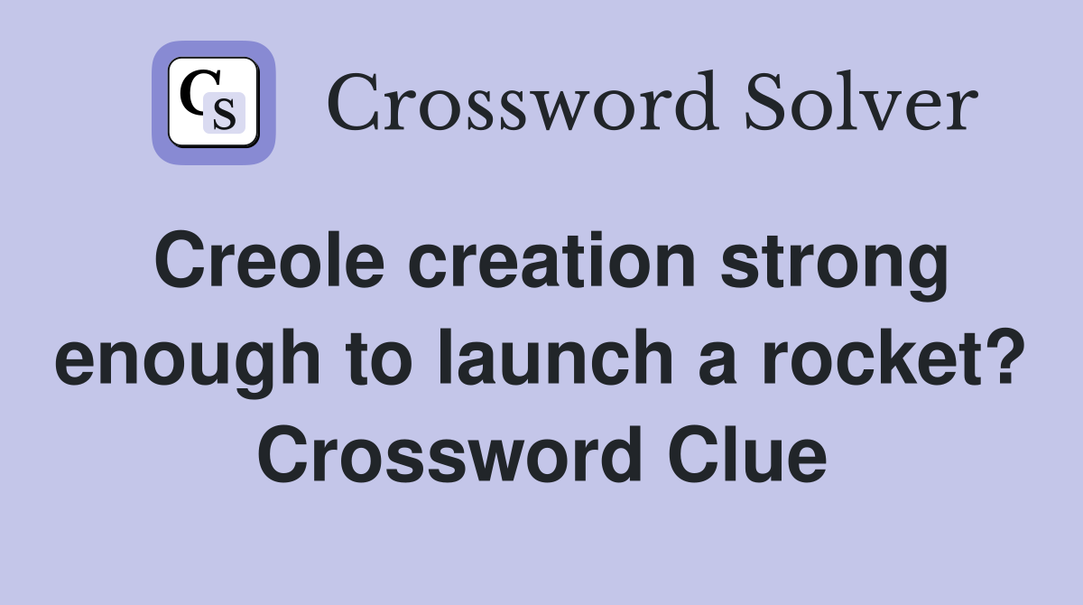 Creole creation strong enough to launch a rocket? Crossword Clue