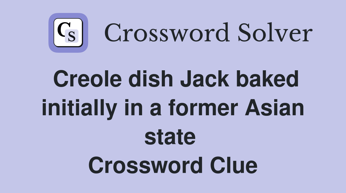 Creole dish Jack baked initially in a former Asian state  Crossword Clue