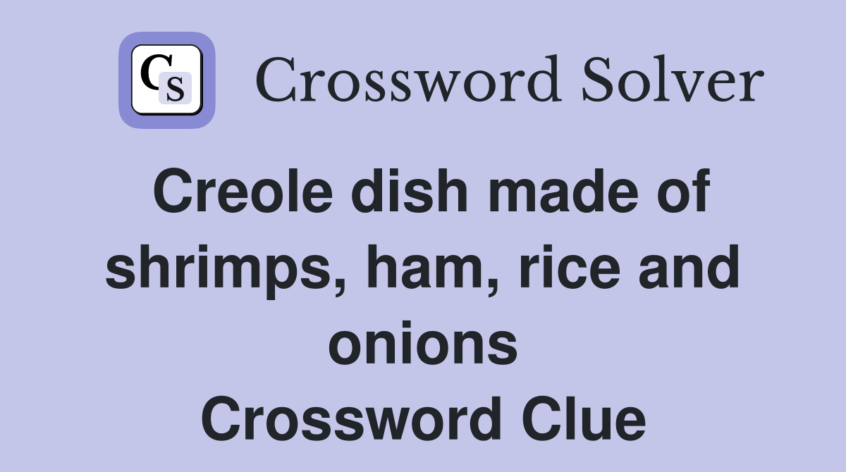 Creole dish made of shrimps, ham, rice and onions Crossword Clue