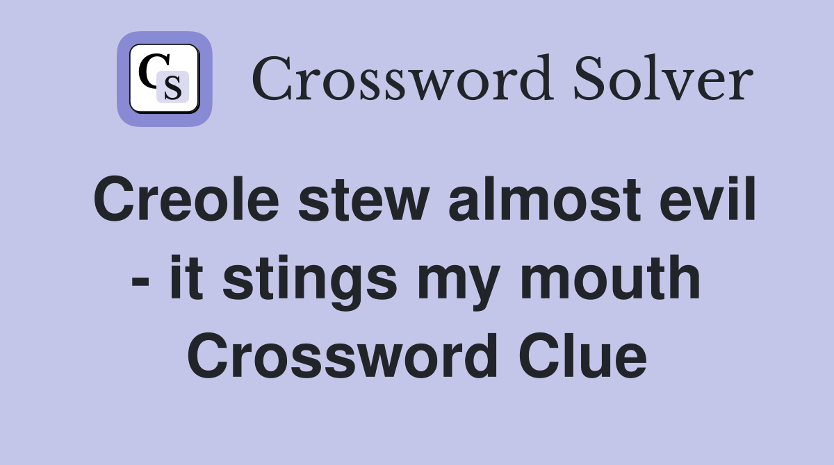 Creole stew almost evil - it stings my mouth Crossword Clue