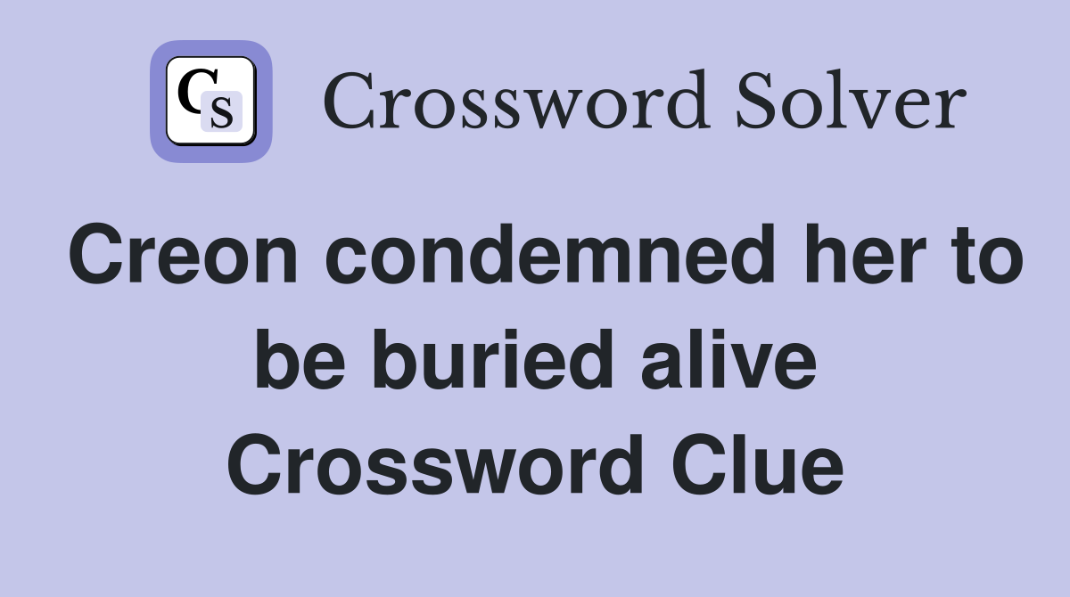 Creon condemned her to be buried alive Crossword Clue