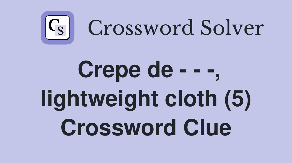 Crepe de - - -, lightweight cloth (5) Crossword Clue