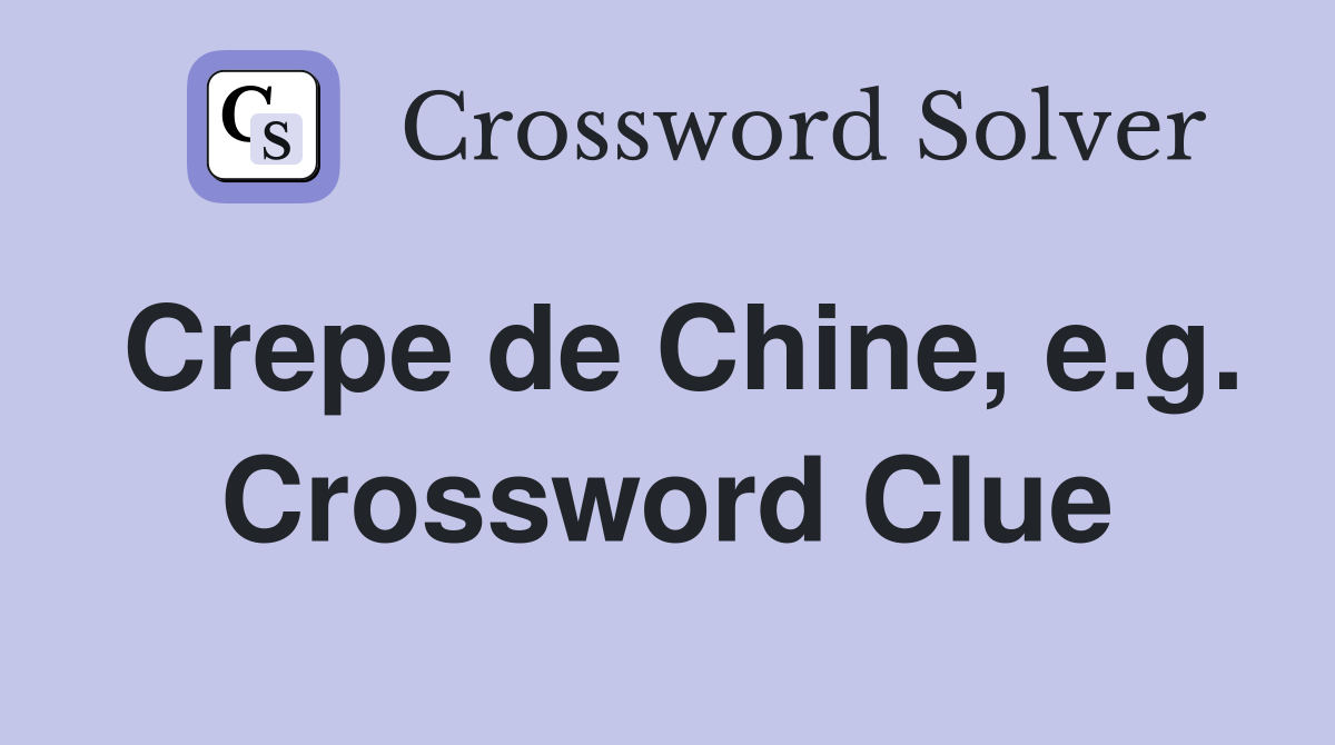 Crepe de Chine, e.g. Crossword Clue