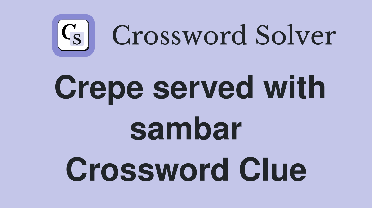 Crepe served with sambar Crossword Clue