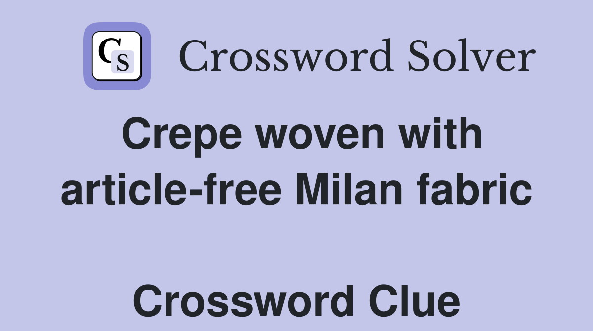 Crepe woven with article-free Milan fabric  Crossword Clue