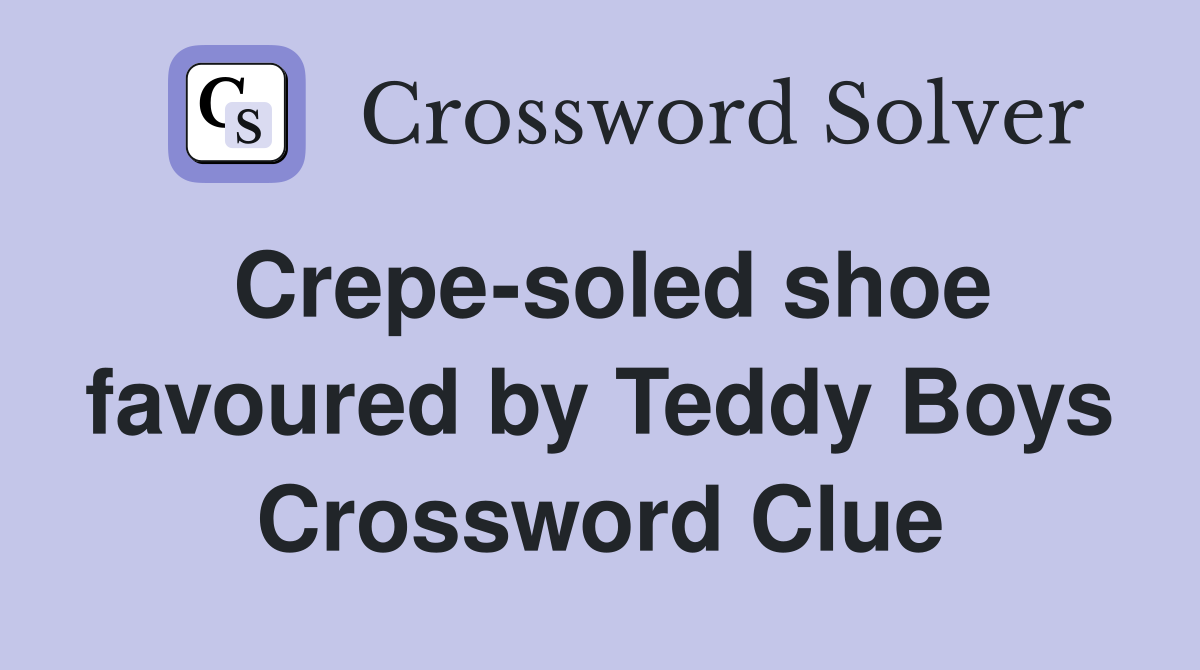 Crepe-soled shoe favoured by Teddy Boys Crossword Clue