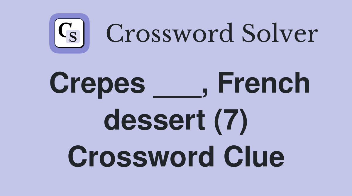 Crepes ___, French dessert (7) Crossword Clue